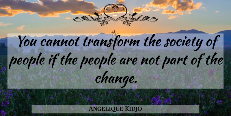 Angelique Kidjo Quote About People, Ifs: You Cannot Transform The Society...