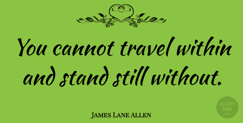 James Lane Allen Quote About Positive Thinking, Law Of Attraction, Think Positive: You Cannot Travel Within And...