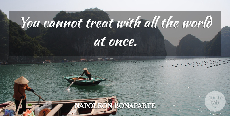 Napoleon Bonaparte Quote About World, Treats: You Cannot Treat With All...