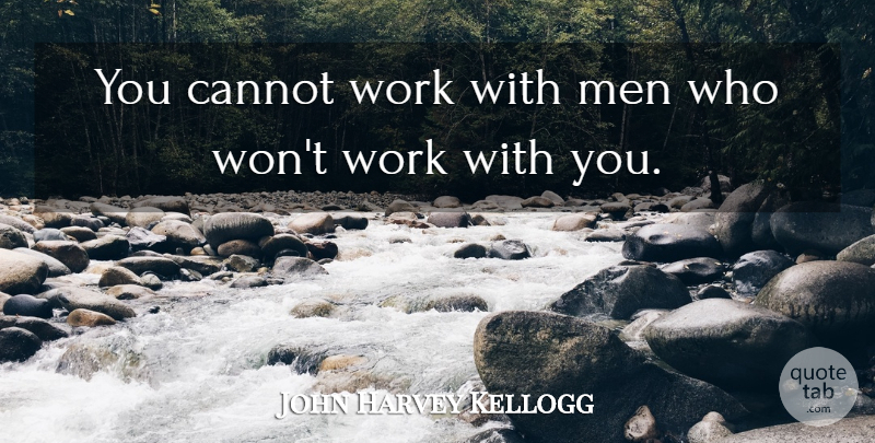 John Harvey Kellogg Quote About Men: You Cannot Work With Men...