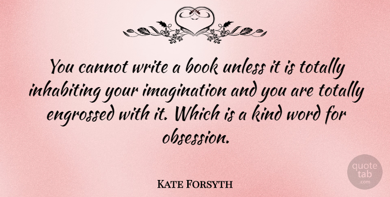 Kate Forsyth Quote About Cannot, Imagination, Inhabiting, Totally, Unless: You Cannot Write A Book...
