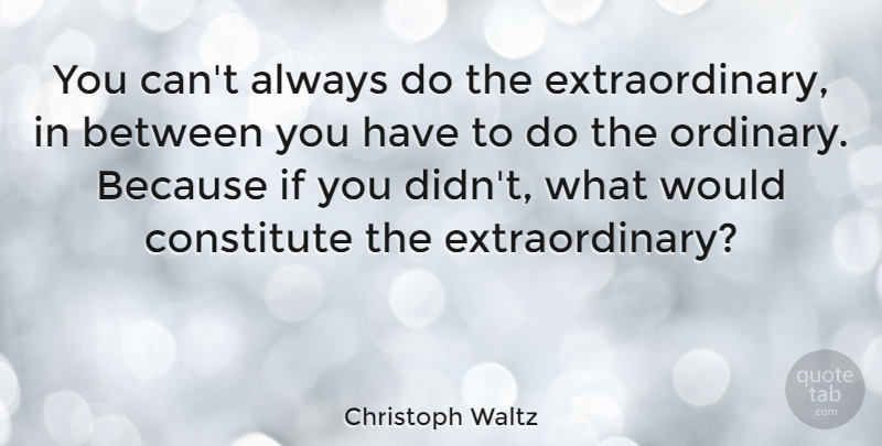Christoph Waltz Quote About Ordinary, Ifs, Extraordinary: You Cant Always Do The...