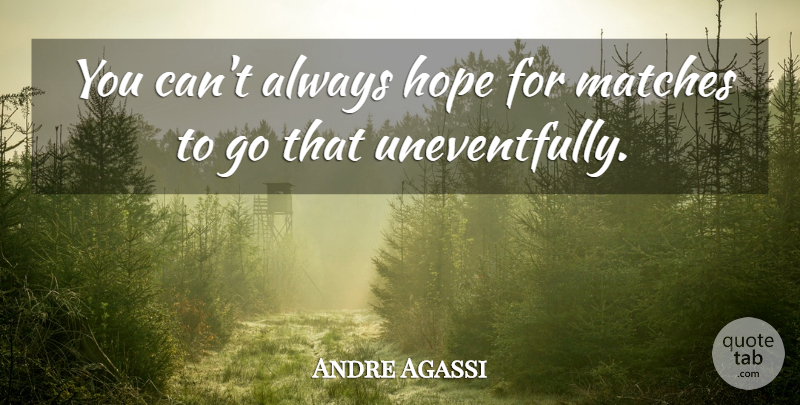 Andre Agassi Quote About Hope, Matches: You Cant Always Hope For...
