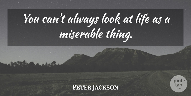 Peter Jackson Quote About Life: You Cant Always Look At...