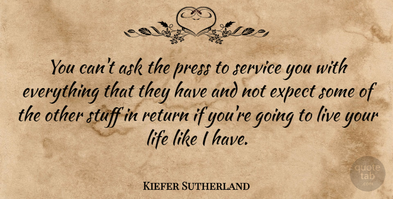 Kiefer Sutherland Quote About Ask, Expect, Life, Press, Stuff: You Cant Ask The Press...