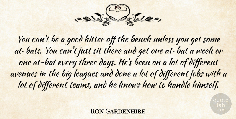 Ron Gardenhire Quote About Avenues, Bench, Good, Handle, Hitter: You Cant Be A Good...