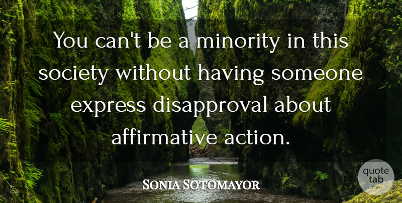 Sonia Sotomayor Quote About Minorities, Action, This Society: You Cant Be A Minority...