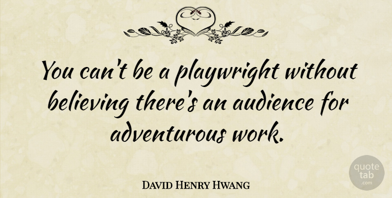 David Henry Hwang Quote About Playwright, Work: You Cant Be A Playwright...