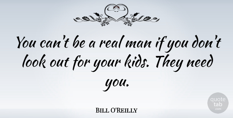 Bill O'Reilly Quote About Real, Kids, Men: You Cant Be A Real...