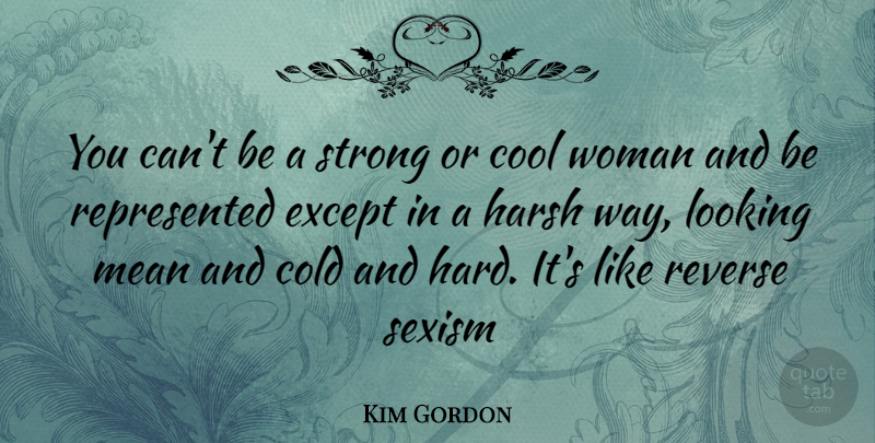 Kim Gordon Quote About Strong, Mean, Way: You Cant Be A Strong...