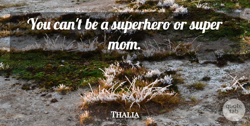 Thalia Quote About Mom, Super, Superhero: You Cant Be A Superhero...