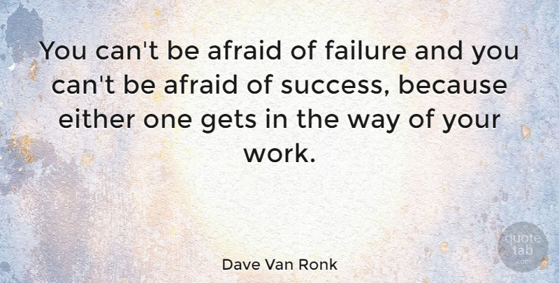 Dave Van Ronk Quote About Success, Congratulations, Way: You Cant Be Afraid Of...