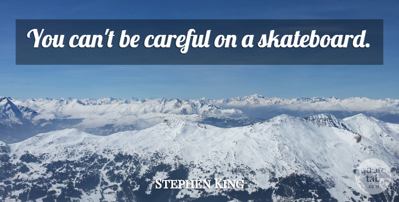 Stephen King Quote About Be Careful, Careful: You Cant Be Careful On...