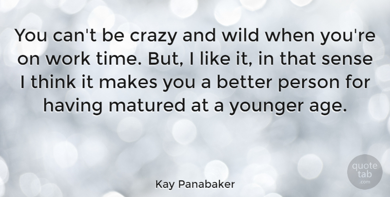 Kay Panabaker Quote About Crazy, Thinking, Age: You Cant Be Crazy And...