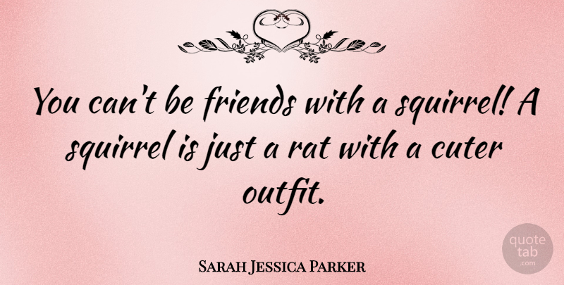 Sarah Jessica Parker Quote About undefined: You Cant Be Friends With...