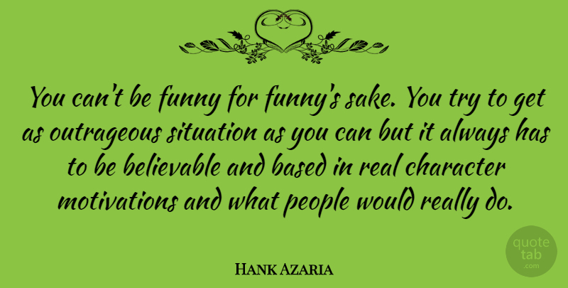 Hank Azaria Quote About Motivation, Real, Character: You Cant Be Funny For...