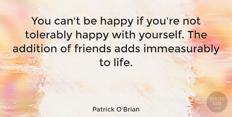 Patrick O'Brian Quote About Addition, Life: You Cant Be Happy If...