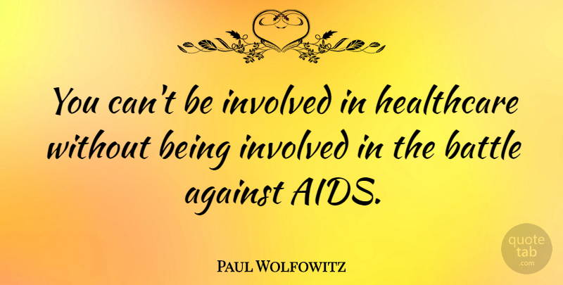 Paul Wolfowitz Quote About Involved: You Cant Be Involved In...