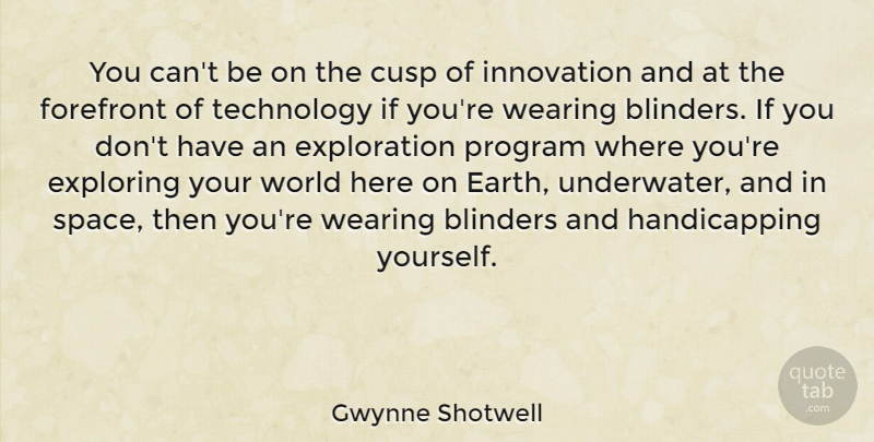 Gwynne Shotwell Quote About Blinders, Cusp, Exploring, Forefront, Program: You Cant Be On The...