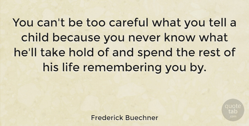 Frederick Buechner Quote About Children, Remember, Be Careful: You Cant Be Too Careful...