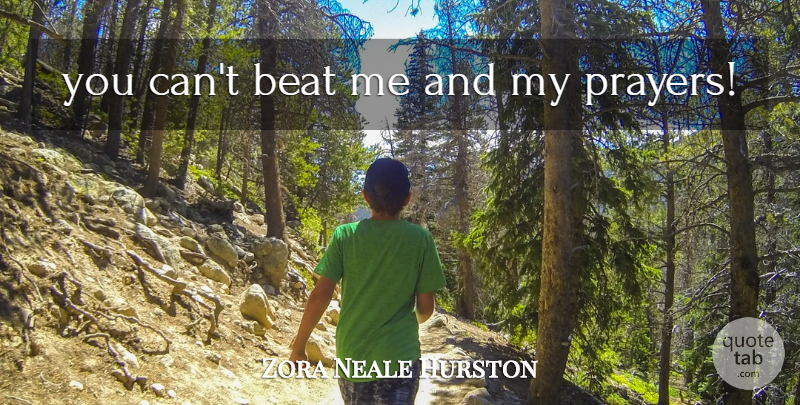 Zora Neale Hurston Quote About Prayer, Beats: You Cant Beat Me And...