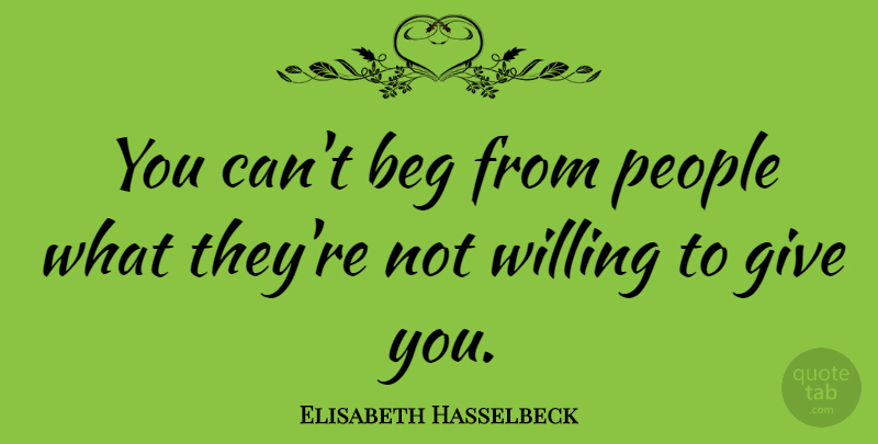 Elisabeth Hasselbeck Quote About People: You Cant Beg From People...