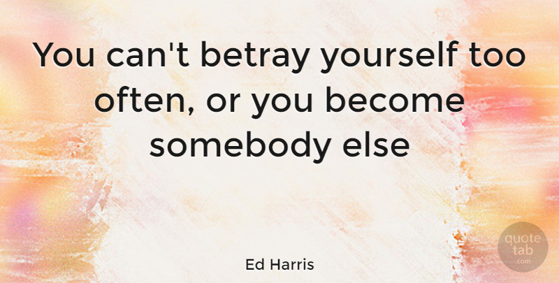 Ed Harris Quote About Betray: You Cant Betray Yourself Too...