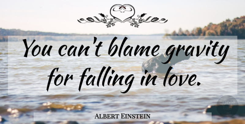 Albert Einstein Quote About Love, Fall, Blame Someone: You Cant Blame Gravity For...