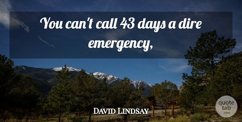David Lindsay Quote About Call, Days, Dire: You Cant Call 43 Days...
