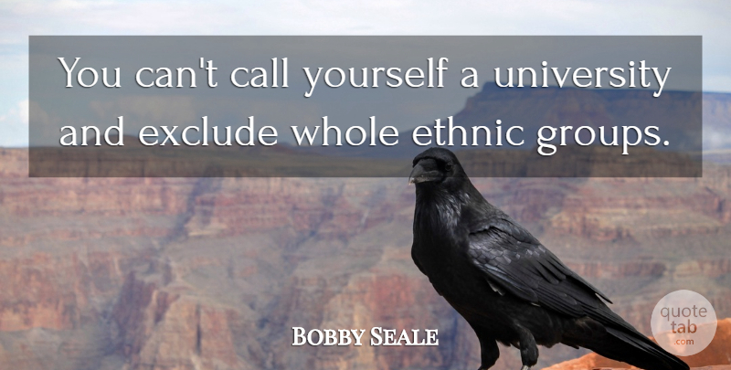 Bobby Seale Quote About Exclude: You Cant Call Yourself A...