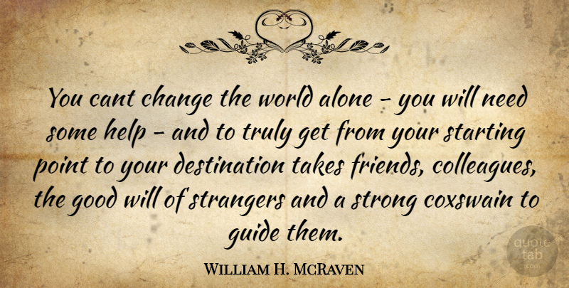William H. McRaven Quote About Strong, Needs, World: You Cant Change The World...