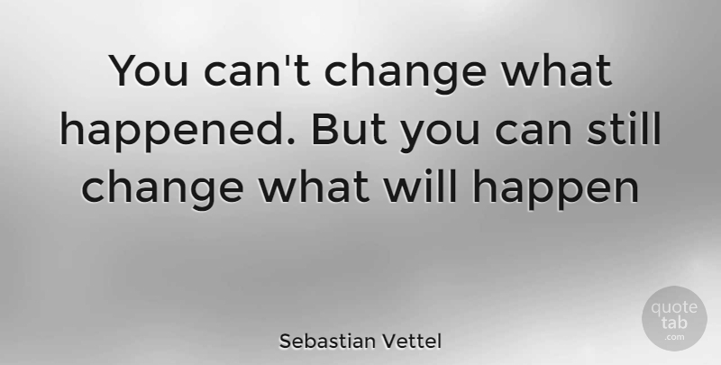 Sebastian Vettel Quote About Cant Change, Stills, Happened: You Cant Change What Happened...