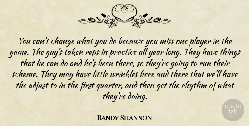 Randy Shannon Quote About Adjust, Change, Miss, Player, Practice: You Cant Change What You...