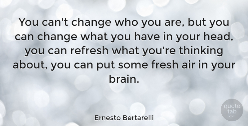 Ernesto Bertarelli Quote About Thinking About You, Air, Brain: You Cant Change Who You...