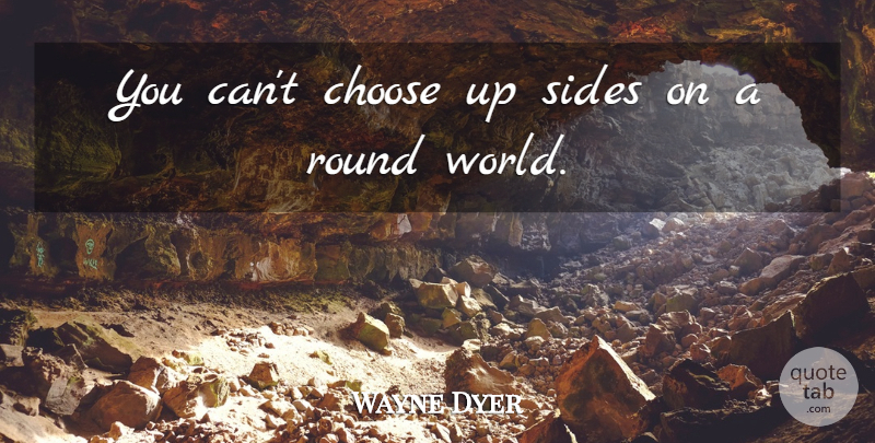 Wayne Dyer Quote About Inspirational, Motivational, Spiritual: You Cant Choose Up Sides...