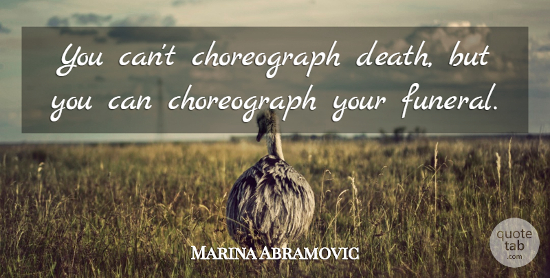 Marina Abramovic Quote About Funeral: You Cant Choreograph Death But...