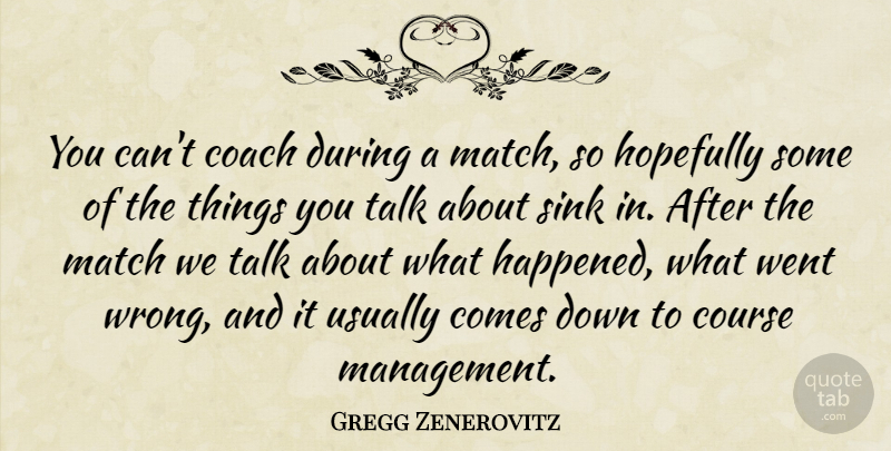 Gregg Zenerovitz Quote About Coach, Course, Hopefully, Match, Sink: You Cant Coach During A...