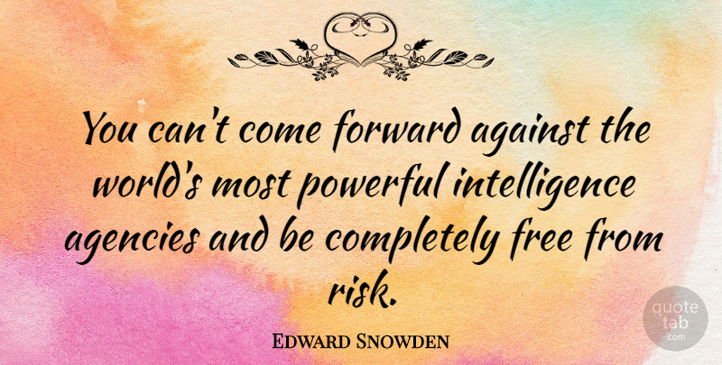 Edward Snowden Quote About Against, Agencies, Intelligence, Powerful: You Cant Come Forward Against...