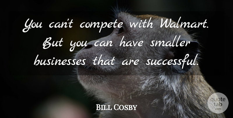 Bill Cosby Quote About Successful, Walmart: You Cant Compete With Walmart...
