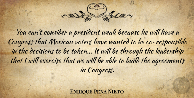 Enrique Pena Nieto Quote About Agreements, Build, Congress, Consider, Exercise: You Cant Consider A President...