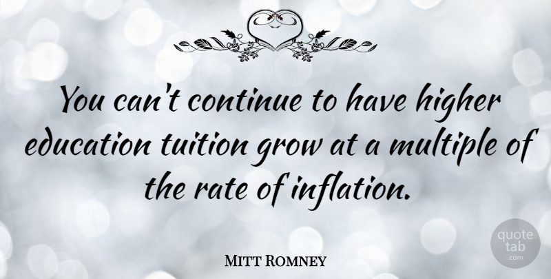 Mitt Romney Quote About Continue, Education, Higher, Multiple, Rate: You Cant Continue To Have...