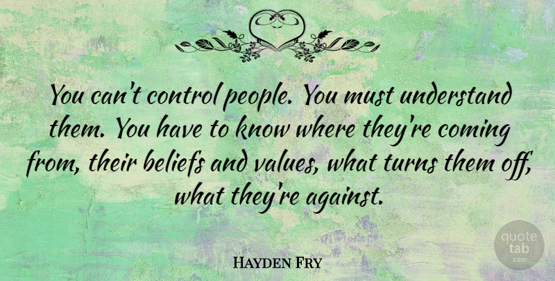 Hayden Fry Quote About People, Beliefs And Values, Turns: You Cant Control People You...