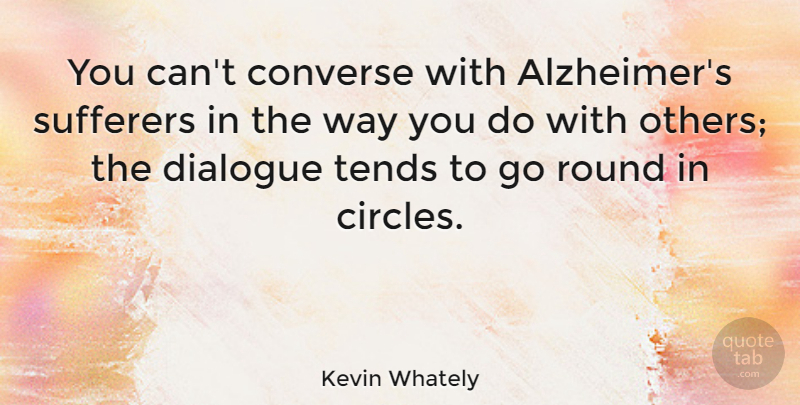Kevin Whately Quote About Circles, Alzheimers, Way: You Cant Converse With Alzheimers...