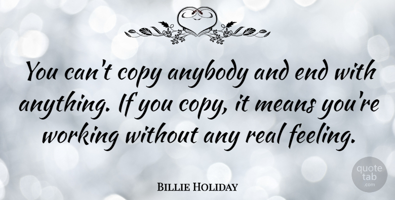 Billie Holiday Quote About Music, Real, Mean: You Cant Copy Anybody And...