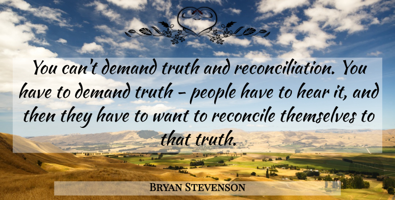 Bryan Stevenson Quote About People, Demand, Want: You Cant Demand Truth And...