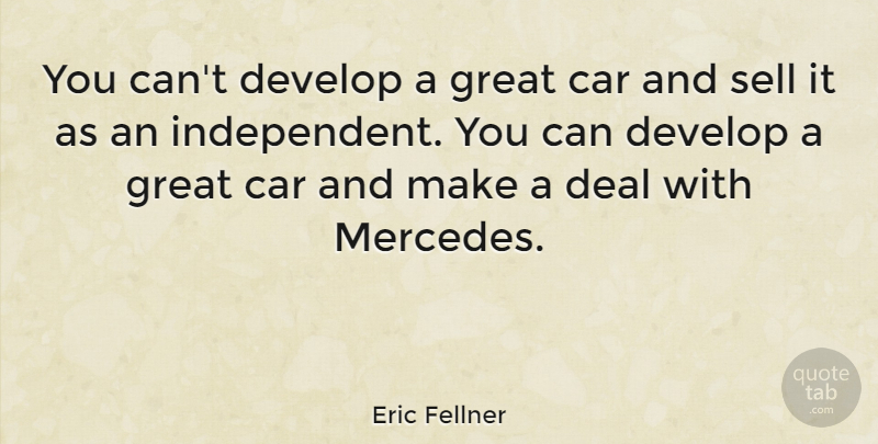 Eric Fellner Quote About Car, Deal, Develop, Great, Sell: You Cant Develop A Great...
