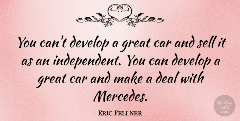 Eric Fellner Quote About Car, Deal, Develop, Great, Sell: You Cant Develop A Great...