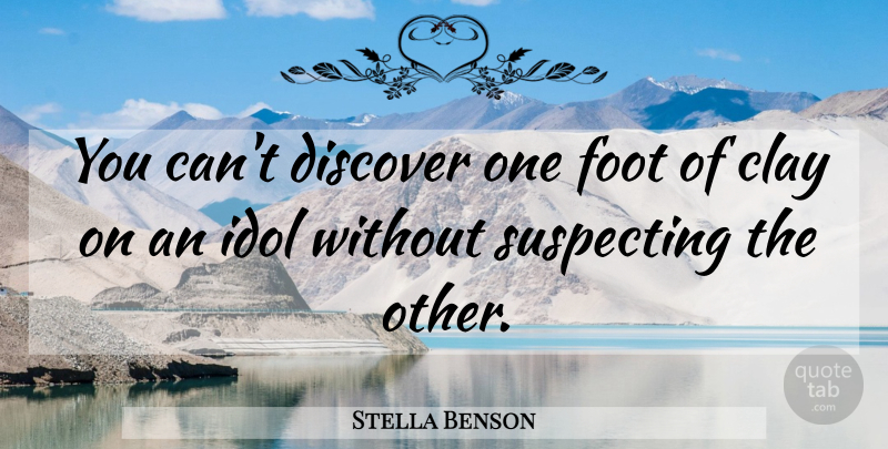 Stella Benson Quote About Feet, Idols, Slippery Slope: You Cant Discover One Foot...