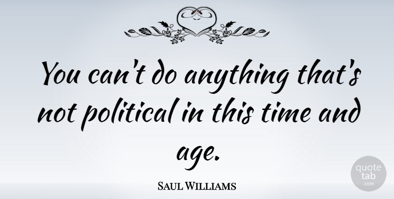 Saul Williams Quote About Age, Time: You Cant Do Anything Thats...