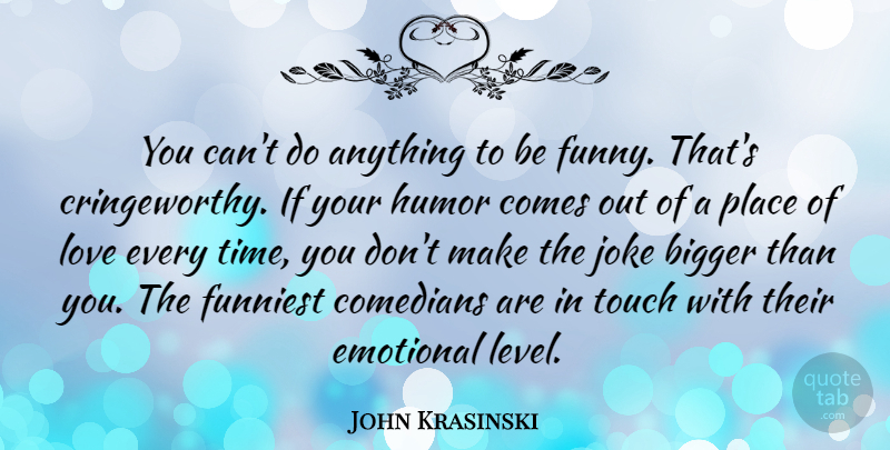 John Krasinski Quote About Emotional, Comedian, Levels: You Cant Do Anything To...